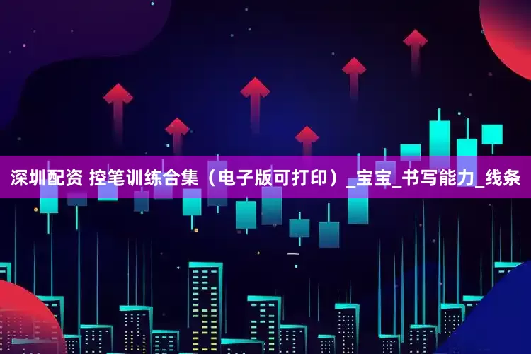 深圳配资 控笔训练合集（电子版可打印）_宝宝_书写能力_线条