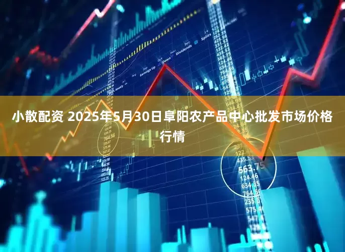 小散配资 2025年5月30日阜阳农产品中心批发市场价格行情