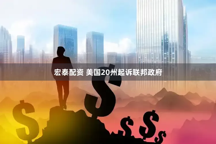宏泰配资 美国20州起诉联邦政府