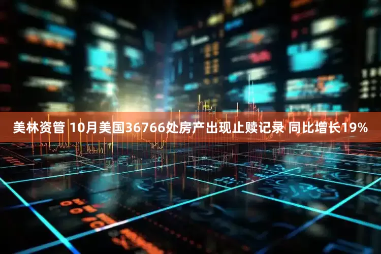 美林资管 10月美国36766处房产出现止赎记录 同比增长19%